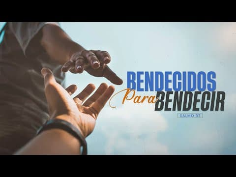Salmo 67:1-2; Bendecidos para Bendecir