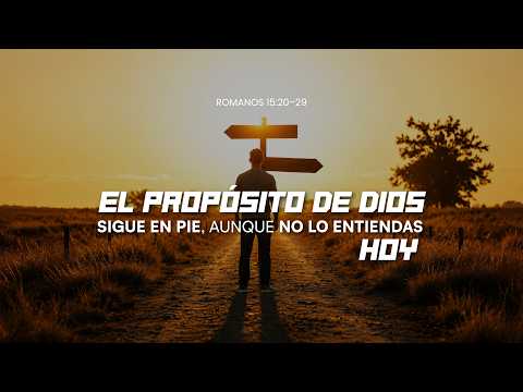 Romanos 15:20–29; El propósito de Dios sigue en pie, aunque no lo entiendas hoy