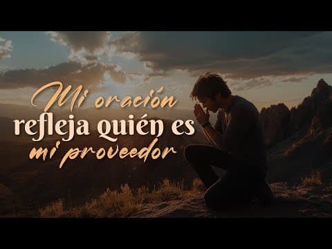 Mateo 6:9-33; Mi oración refleja quién es mi proveedor.