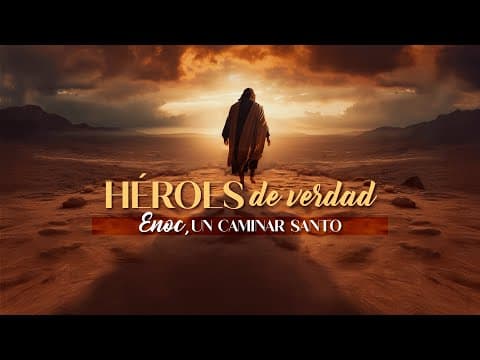Hebreos 11:1-6; Héroes de verdad: Enoc, un caminar santo