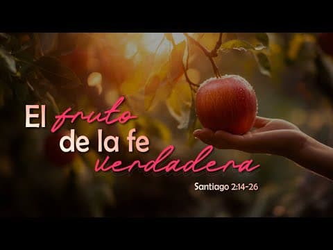 Santiago 2:14-26 - El Fruto de la Verdadera Fe