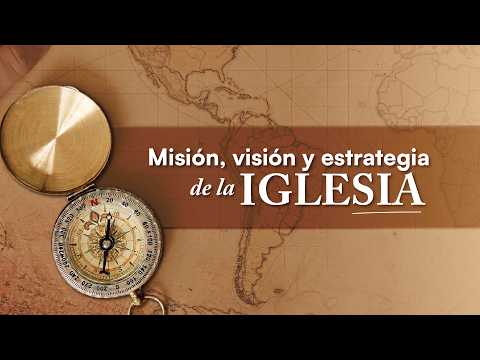 Mateo 28:18-20, Hechos 1:8; Misión, visión, y estrategia de la iglesia.